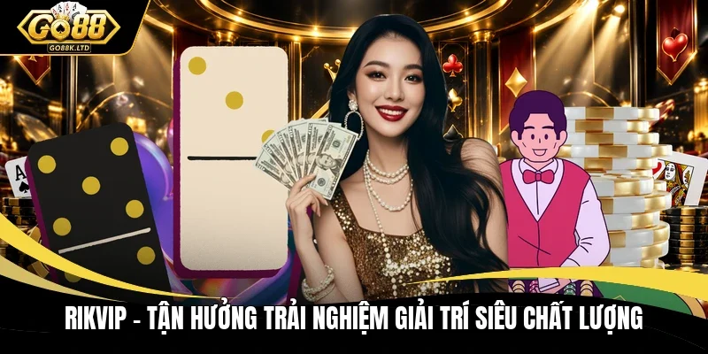 Rikvip - Tận Hưởng Trải Nghiệm Giải Trí Siêu Chất Lượng